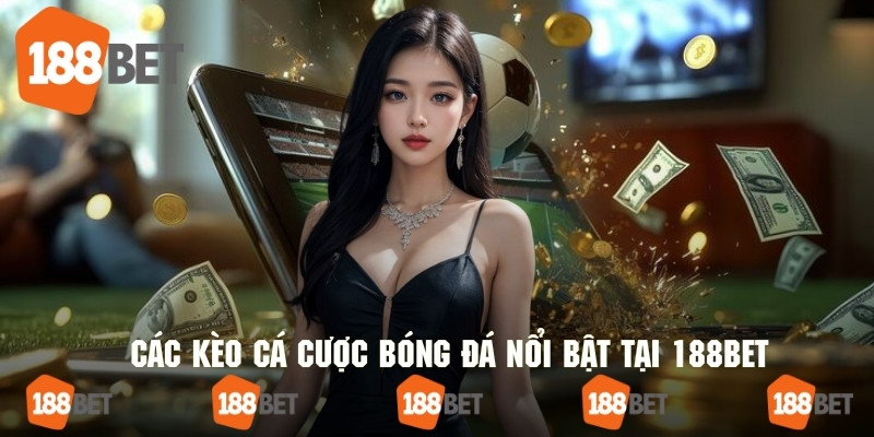 Điểm dành tất cả các kèo cá cược bóng đá nổi bật tại 188bet
