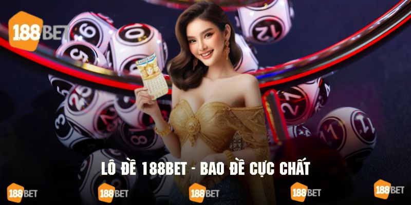 Tham gia bao lô nâng cao khả năng trúng giải cực lớn tại 188BET