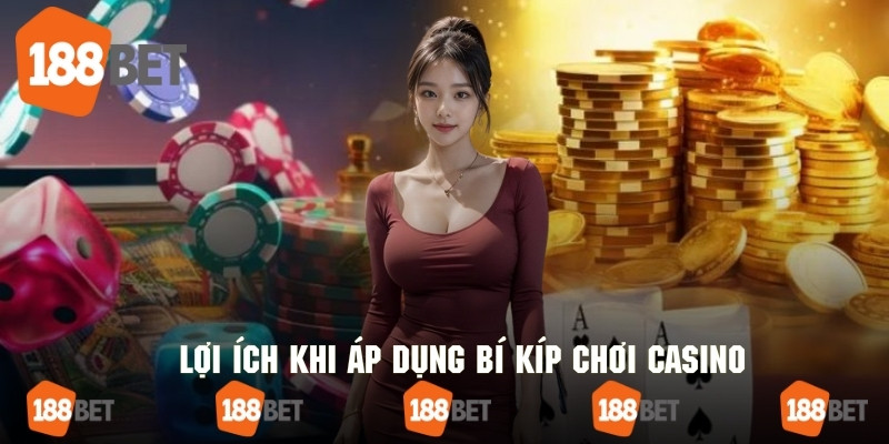 Những lợi ích khi áp dụng bí kíp chơi tại casino mang lại
