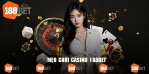 Mẹo Chơi Casino 188bet - Bí Quyết Tăng Nhanh Cơ Hội Thắng