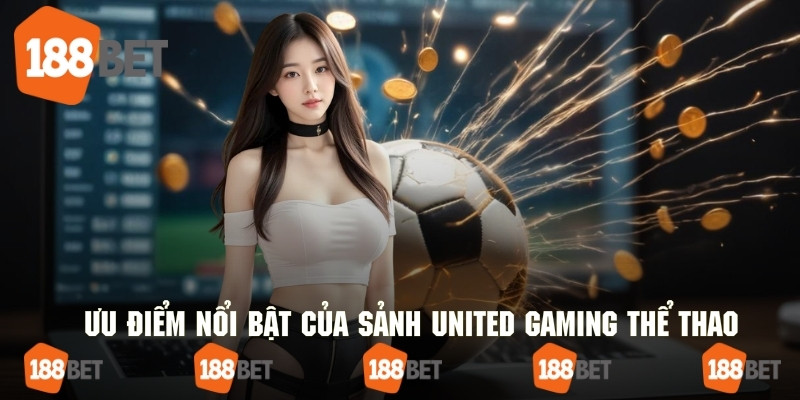 Điểm đặc sắc tạo nên sự đình đám của sảnh UG thể thao