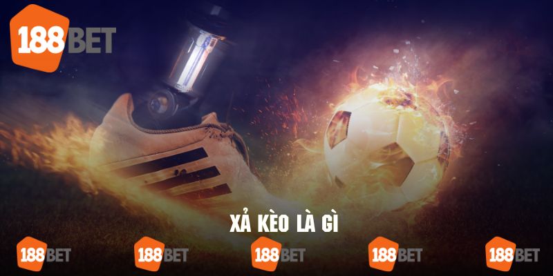 Khái quát về xả kèo là gì cùng nền tảng giải trí 188bet
